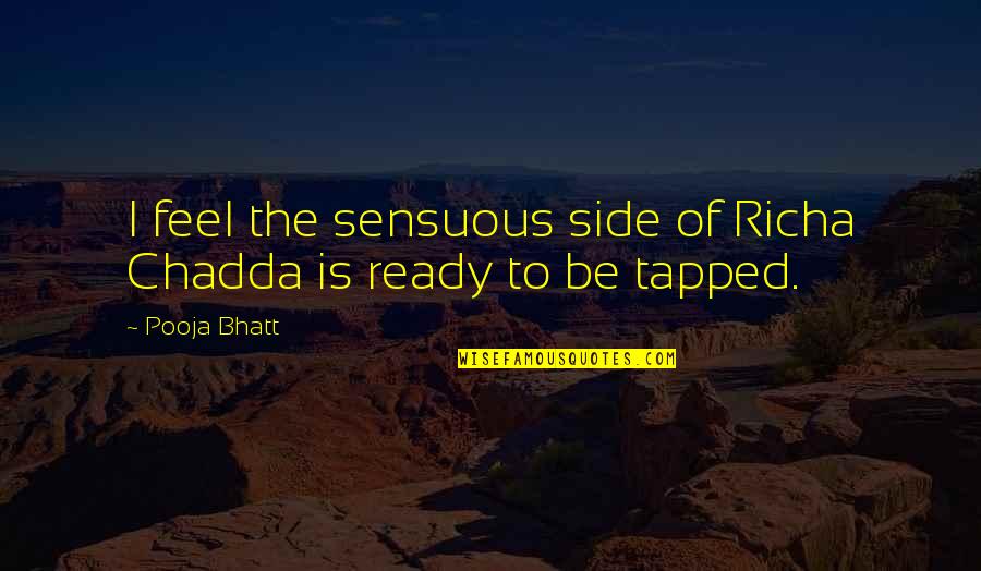 Sundry Quotes By Pooja Bhatt: I feel the sensuous side of Richa Chadda
