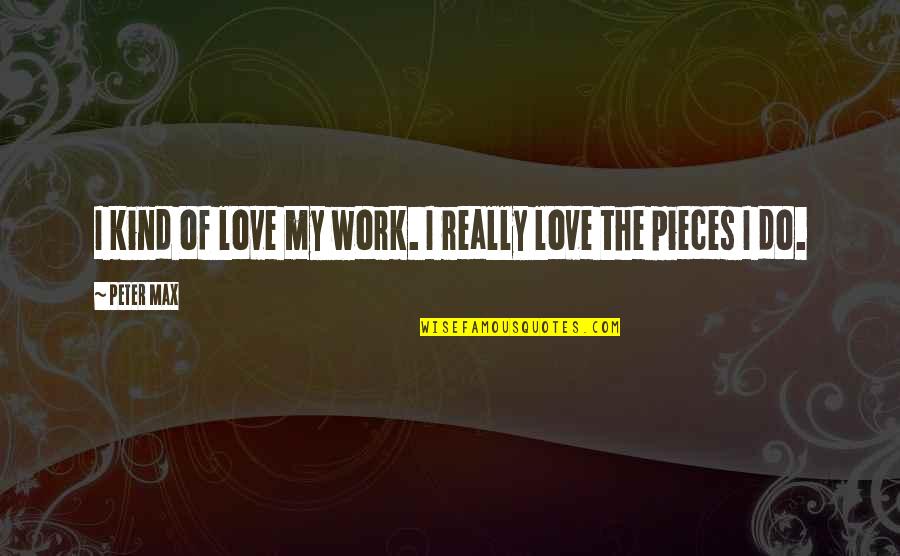 Sundy Best Quotes By Peter Max: I kind of love my work. I really