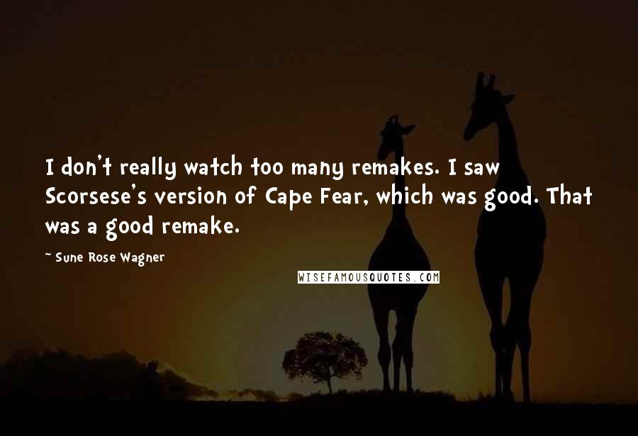 Sune Rose Wagner quotes: I don't really watch too many remakes. I saw Scorsese's version of Cape Fear, which was good. That was a good remake.