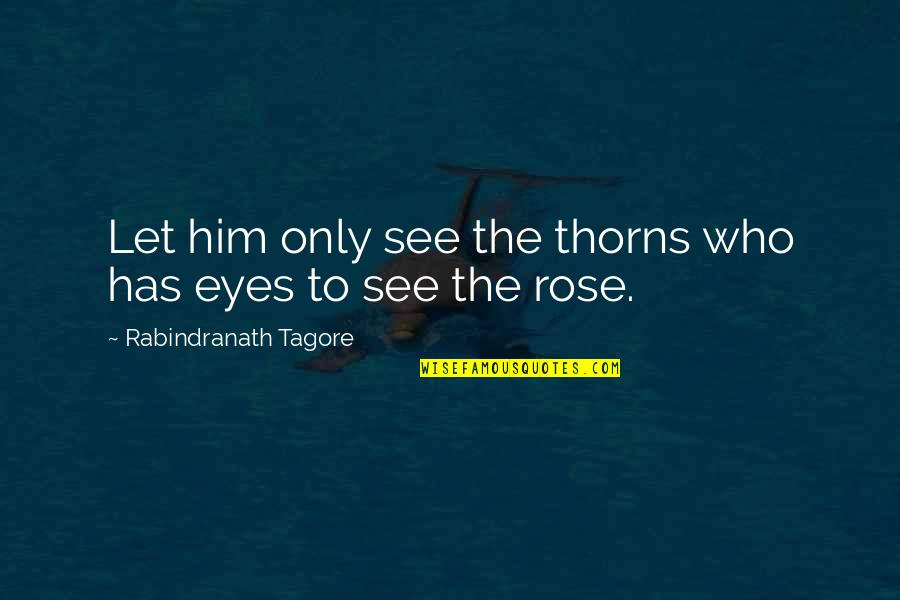 Suneeta Marshall Quotes By Rabindranath Tagore: Let him only see the thorns who has