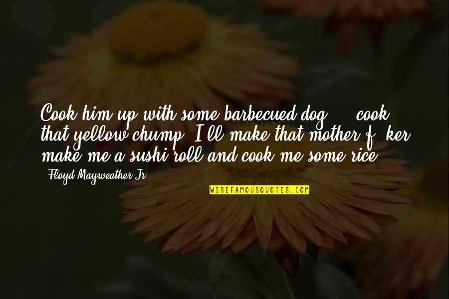 Sunehri Yaadein Quotes By Floyd Mayweather Jr.: Cook him up with some barbecued dog ...