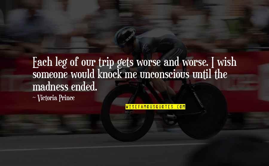 Suneja Katy Quotes By Victoria Prince: Each leg of our trip gets worse and