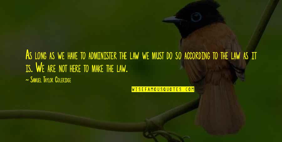 Sunetele Instrumentelor Quotes By Samuel Taylor Coleridge: As long as we have to administer the