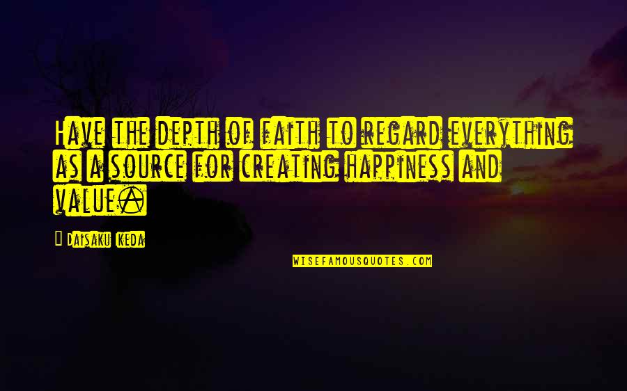 Sunethra Ranasinghe Quotes By Daisaku Ikeda: Have the depth of faith to regard everything Sunethra Ranasinghe Quotes By Daisaku Ikeda: Have the depth of faith to regard everything