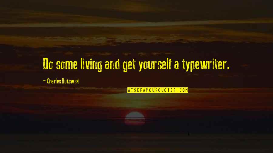 Suneva Prp Quotes By Charles Bukowski: Do some living and get yourself a typewriter.