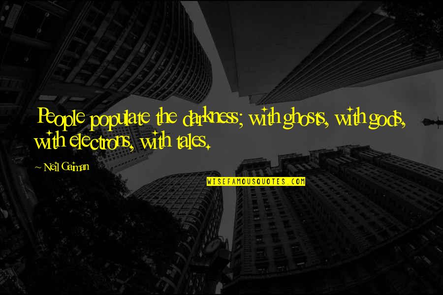 Sunfall Cattery Quotes By Neil Gaiman: People populate the darkness; with ghosts, with gods,