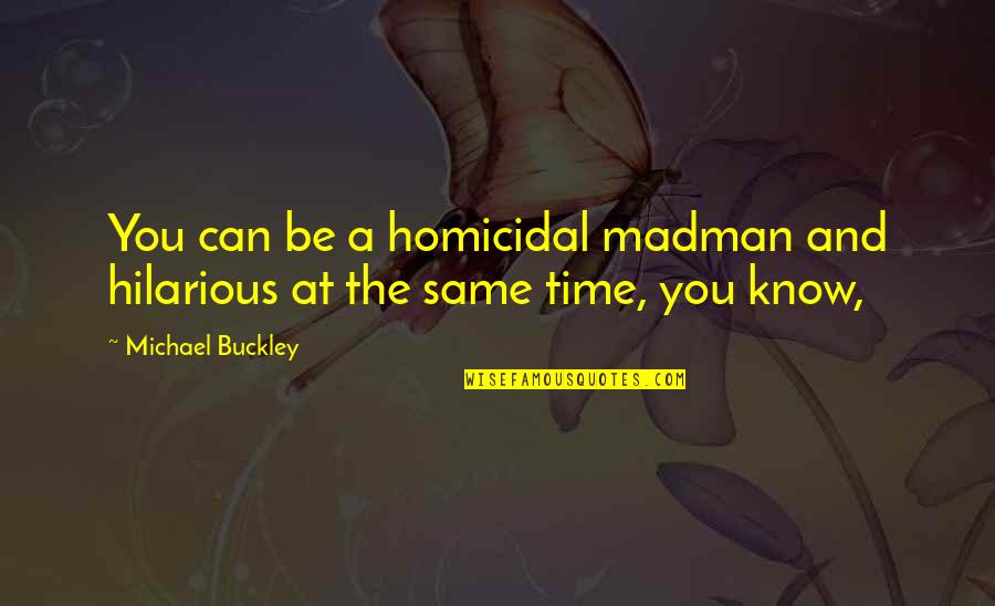 Sunflash Music Wireless Speakers Quotes By Michael Buckley: You can be a homicidal madman and hilarious Sunflash Music Wireless Speakers Quotes By Michael Buckley: You can be a homicidal madman and hilarious