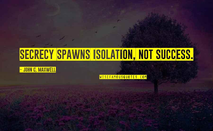 Sunflash Speaker Quotes By John C. Maxwell: Secrecy spawns isolation, not success. Sunflash Speaker Quotes By John C. Maxwell: Secrecy spawns isolation, not success.