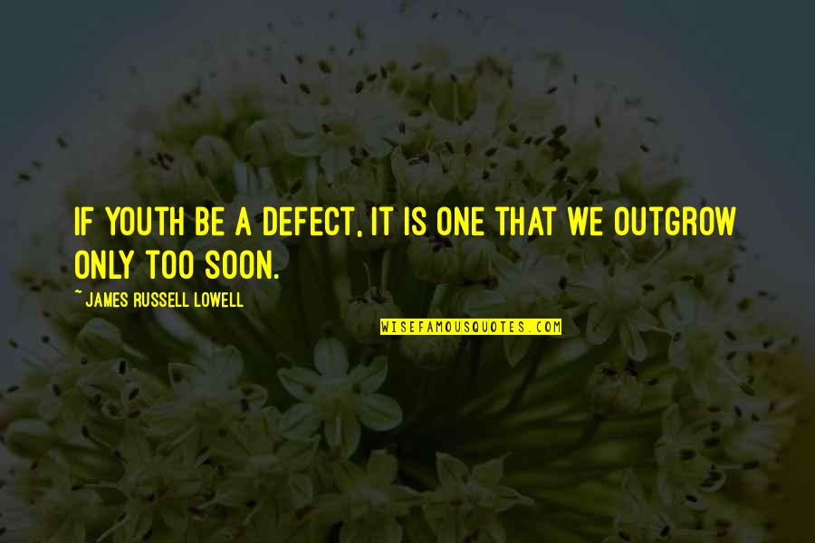 Sunflower By Simon Wiesenthal Quotes By James Russell Lowell: If youth be a defect, it is one Sunflower By Simon Wiesenthal Quotes By James Russell Lowell: If youth be a defect, it is one