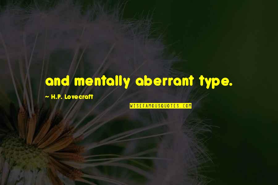 Sunflowers Quotes By H.P. Lovecraft: and mentally aberrant type.