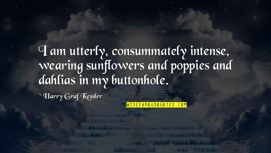 Sunflowers Quotes By Harry Graf Kessler: I am utterly, consummately intense, wearing sunflowers and