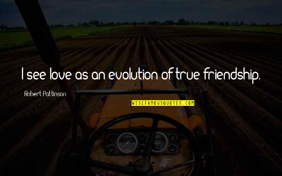 Sunflow'r Quotes By Robert Pattinson: I see love as an evolution of true Sunflow'r Quotes By Robert Pattinson: I see love as an evolution of true