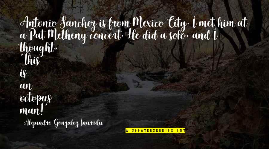 Sung Joon Quotes By Alejandro Gonzalez Inarritu: Antonio Sanchez is from Mexico City. I met Sung Joon Quotes By Alejandro Gonzalez Inarritu: Antonio Sanchez is from Mexico City. I met
