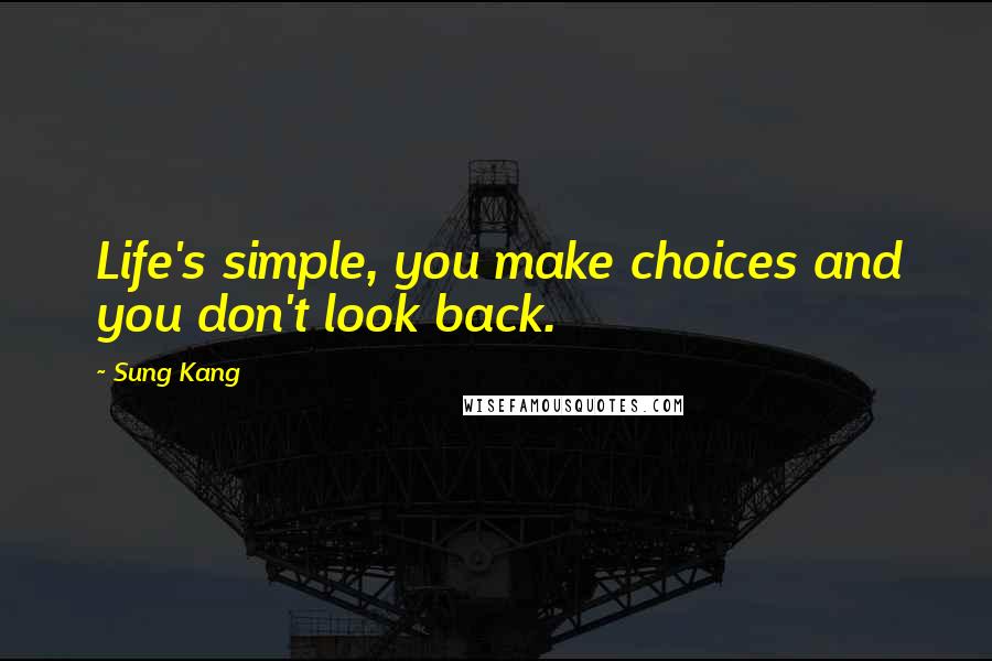 Sung Kang quotes: Life's simple, you make choices and you don't look back.