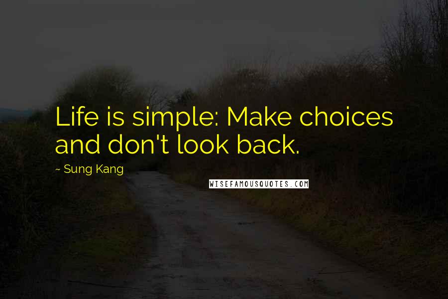 Sung Kang quotes: Life is simple: Make choices and don't look back.