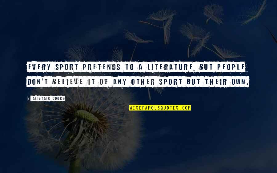 Sungazing Picture Quotes By Alistair Cooke: Every sport pretends to a literature, but people