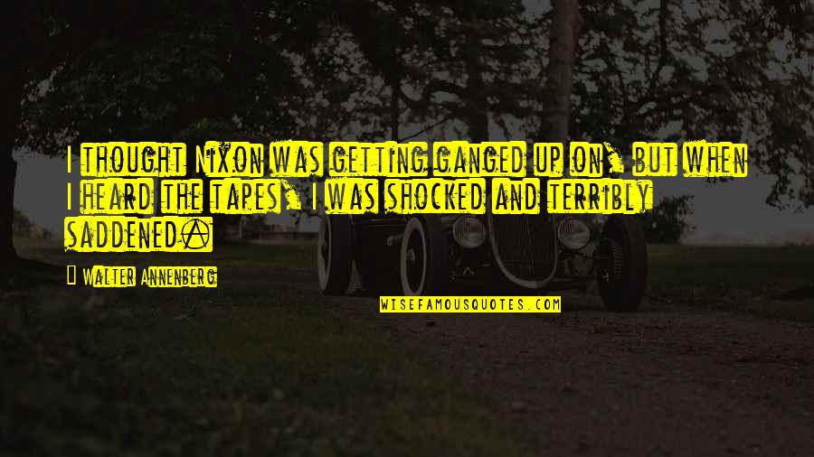 Sungazing Picture Quotes By Walter Annenberg: I thought Nixon was getting ganged up on,