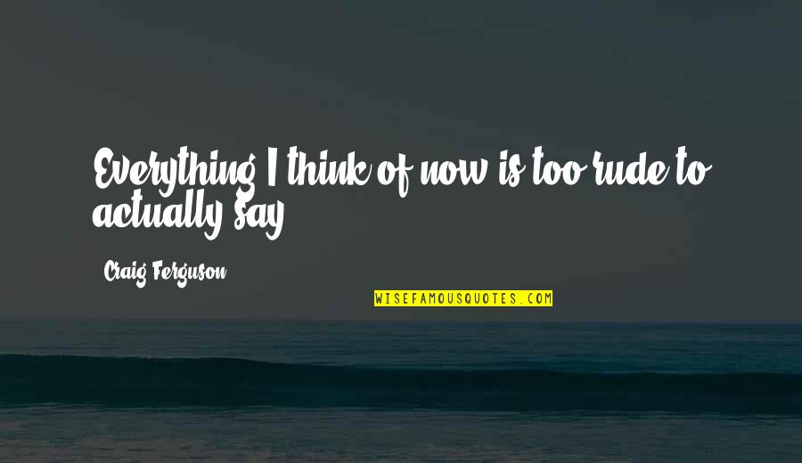 Sunghee Kwon Quotes By Craig Ferguson: Everything I think of now is too rude Sunghee Kwon Quotes By Craig Ferguson: Everything I think of now is too rude