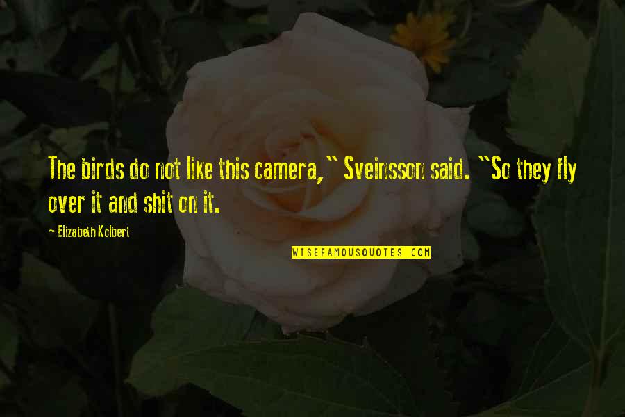 Sunghee Kwon Quotes By Elizabeth Kolbert: The birds do not like this camera," Sveinsson Sunghee Kwon Quotes By Elizabeth Kolbert: The birds do not like this camera," Sveinsson