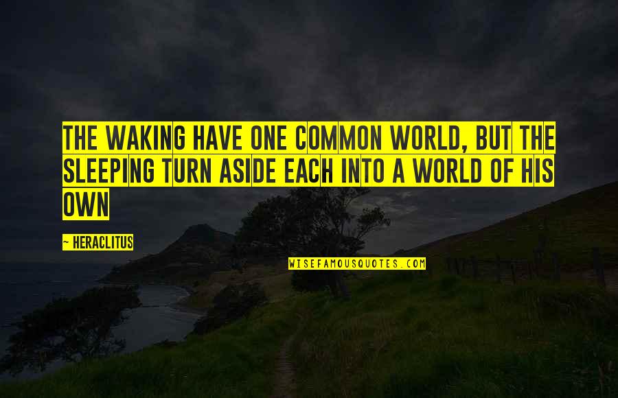 Sunghee Kwon Quotes By Heraclitus: The waking have one common world, but the Sunghee Kwon Quotes By Heraclitus: The waking have one common world, but the