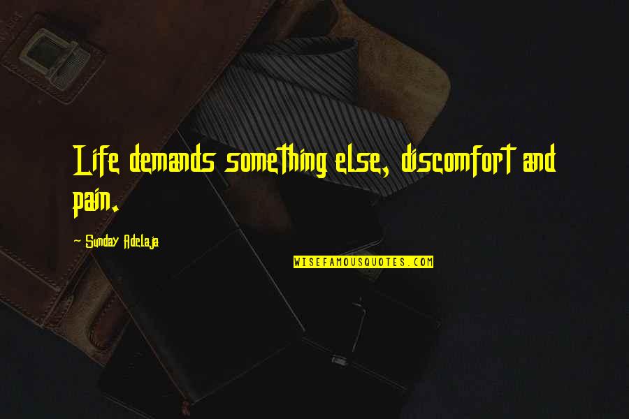 Sunghee Kwon Quotes By Sunday Adelaja: Life demands something else, discomfort and pain. Sunghee Kwon Quotes By Sunday Adelaja: Life demands something else, discomfort and pain.