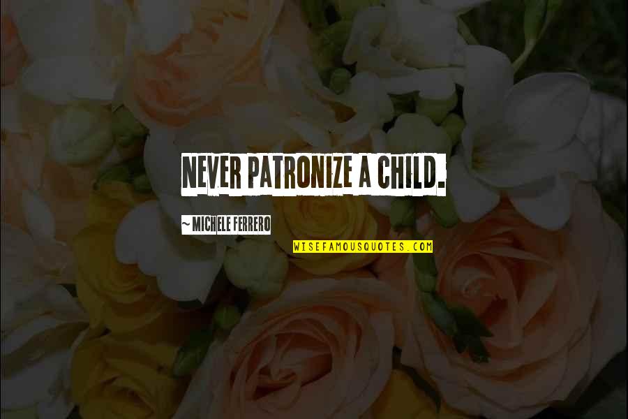 Sungkan Arti Quotes By Michele Ferrero: Never patronize a child.