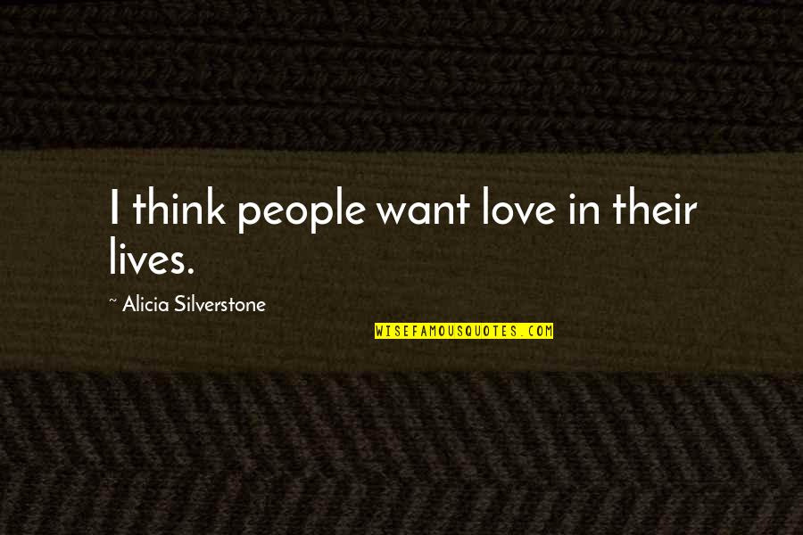 Sunglasses And Cool Quotes By Alicia Silverstone: I think people want love in their lives. Sunglasses And Cool Quotes By Alicia Silverstone: I think people want love in their lives.
