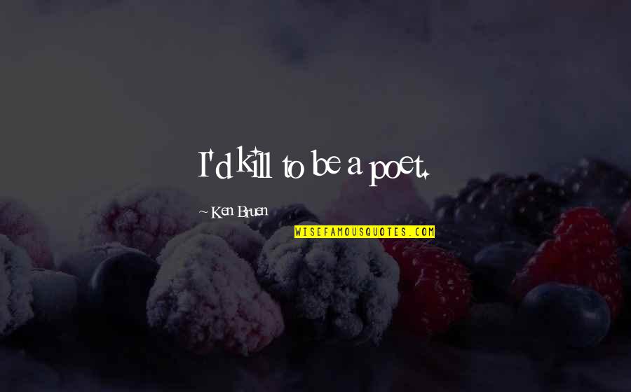 Sunglasses And Cool Quotes By Ken Bruen: I'd kill to be a poet. Sunglasses And Cool Quotes By Ken Bruen: I'd kill to be a poet.