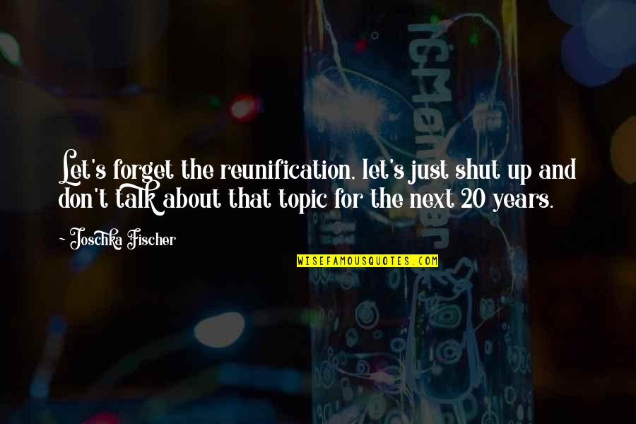 Sunglasses Funny Quotes By Joschka Fischer: Let's forget the reunification, let's just shut up
