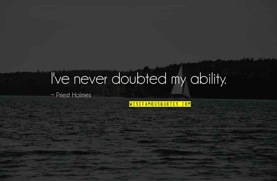 Sunglasses Funny Quotes By Priest Holmes: I've never doubted my ability.
