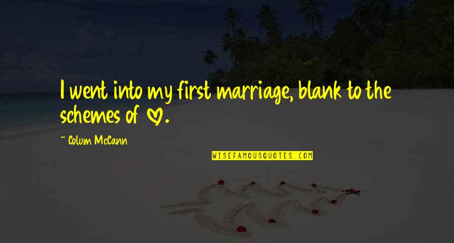 Sungold Kiwi Quotes By Colum McCann: I went into my first marriage, blank to Sungold Kiwi Quotes By Colum McCann: I went into my first marriage, blank to