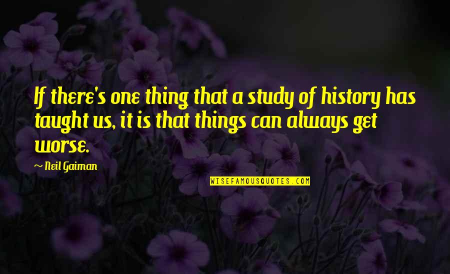Sungsang Box Quotes By Neil Gaiman: If there's one thing that a study of Sungsang Box Quotes By Neil Gaiman: If there's one thing that a study of