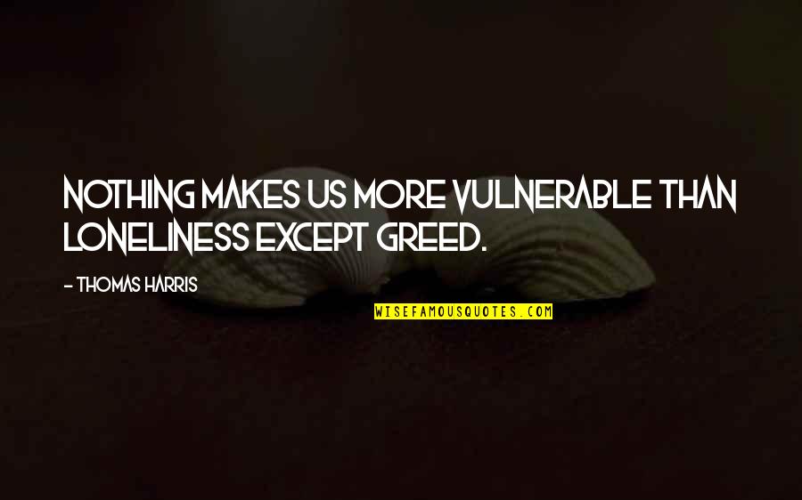 Sungstarwin Quotes By Thomas Harris: Nothing makes us more vulnerable than loneliness except Sungstarwin Quotes By Thomas Harris: Nothing makes us more vulnerable than loneliness except
