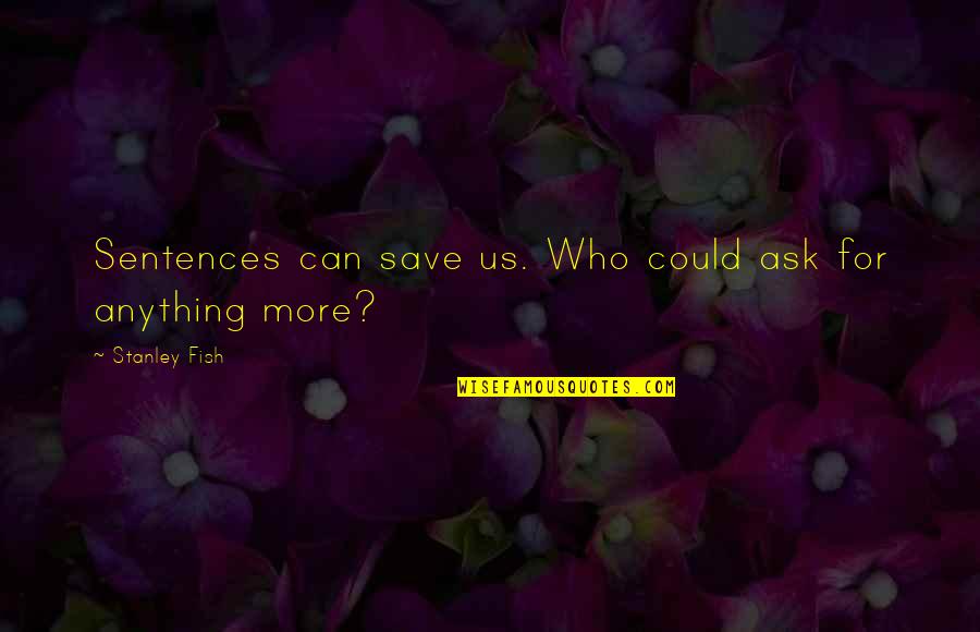 Sungur Tekin Quotes By Stanley Fish: Sentences can save us. Who could ask for