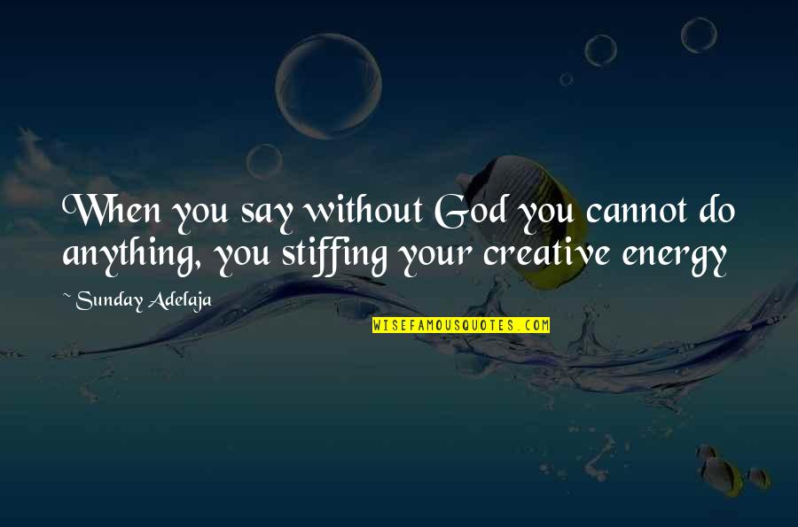 Sunia Gibbs Quotes By Sunday Adelaja: When you say without God you cannot do