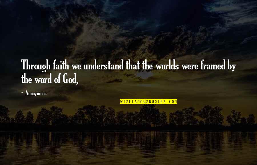 Sunier Morgon Quotes By Anonymous: Through faith we understand that the worlds were