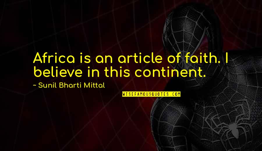Sunil Bharti Mittal Quotes By Sunil Bharti Mittal: Africa is an article of faith. I believe