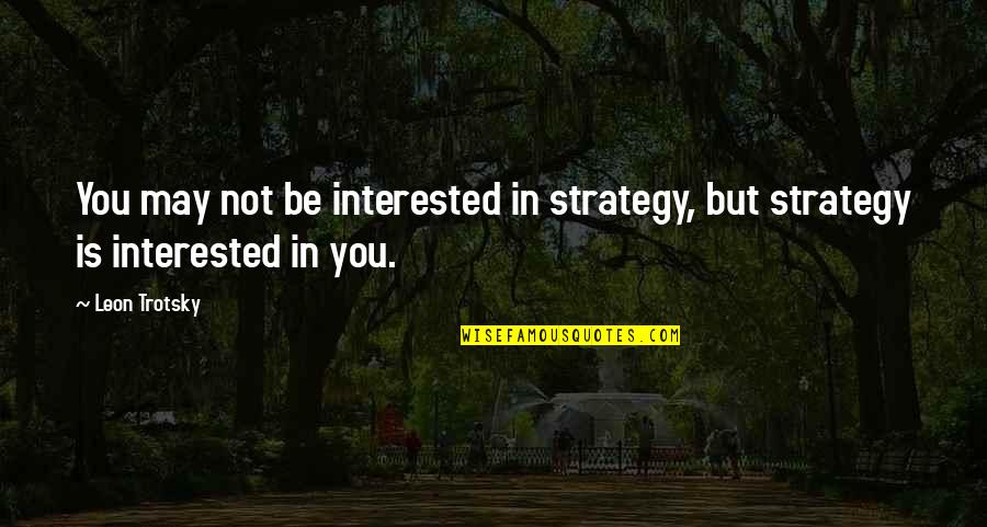 Sunil Dutt Quotes By Leon Trotsky: You may not be interested in strategy, but