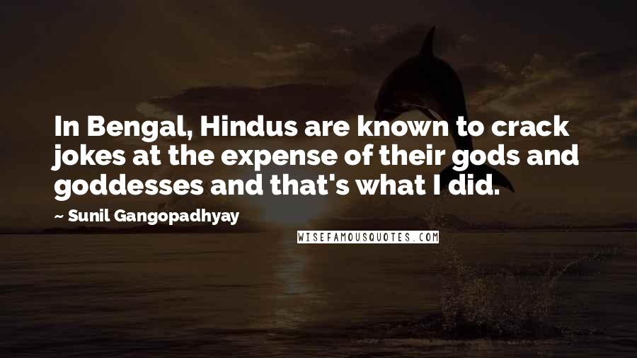 Sunil Gangopadhyay quotes: In Bengal, Hindus are known to crack jokes at the expense of their gods and goddesses and that's what I did.
