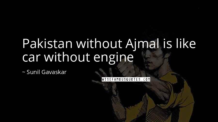 Sunil Gavaskar quotes: Pakistan without Ajmal is like car without engine