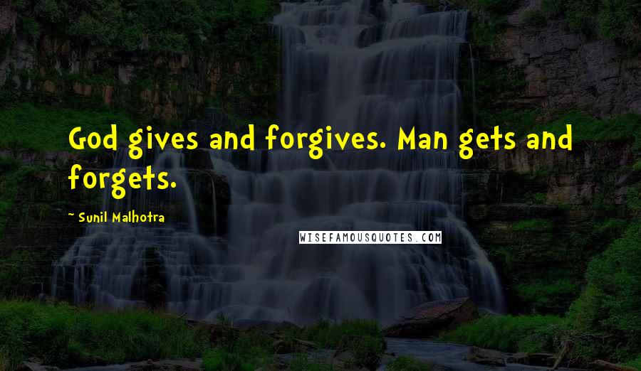 Sunil Malhotra quotes: God gives and forgives. Man gets and forgets.