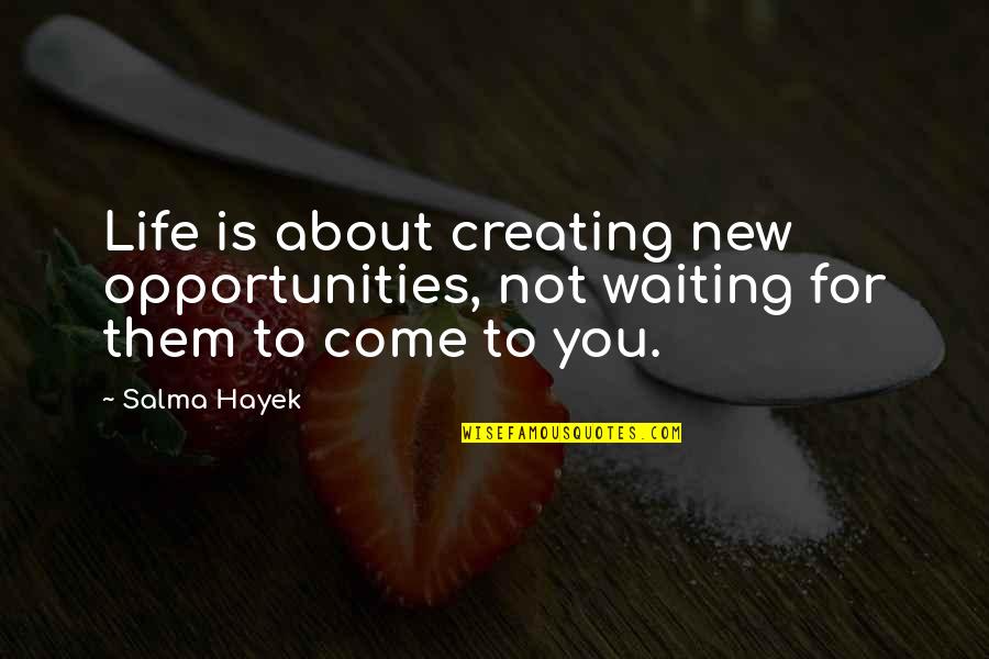 Sunion Hk Quotes By Salma Hayek: Life is about creating new opportunities, not waiting