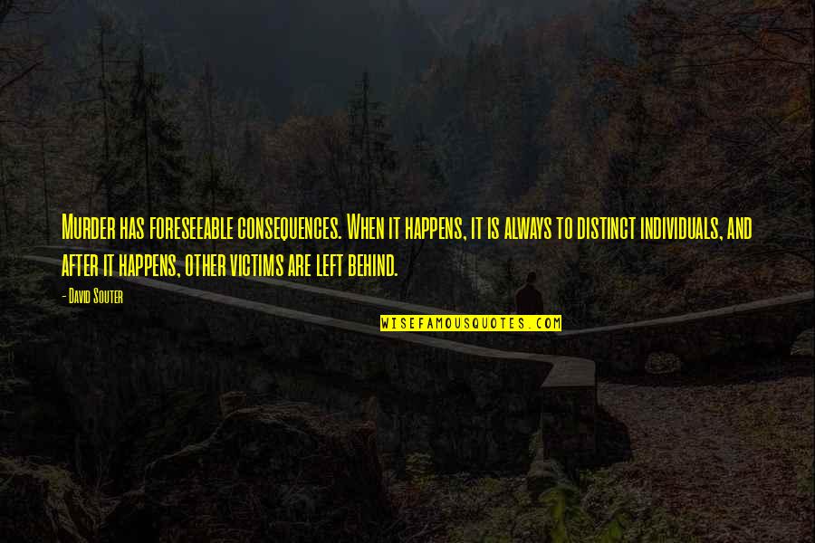 Sunion Onion Quotes By David Souter: Murder has foreseeable consequences. When it happens, it