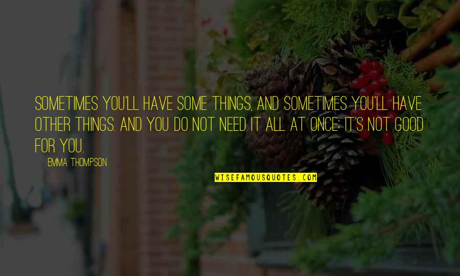 Sunion Onion Quotes By Emma Thompson: Sometimes you'll have some things, and sometimes you'll