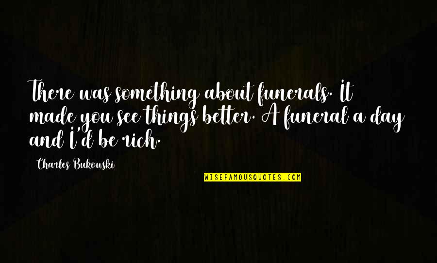 Sunir Garg Quotes By Charles Bukowski: There was something about funerals. It made you