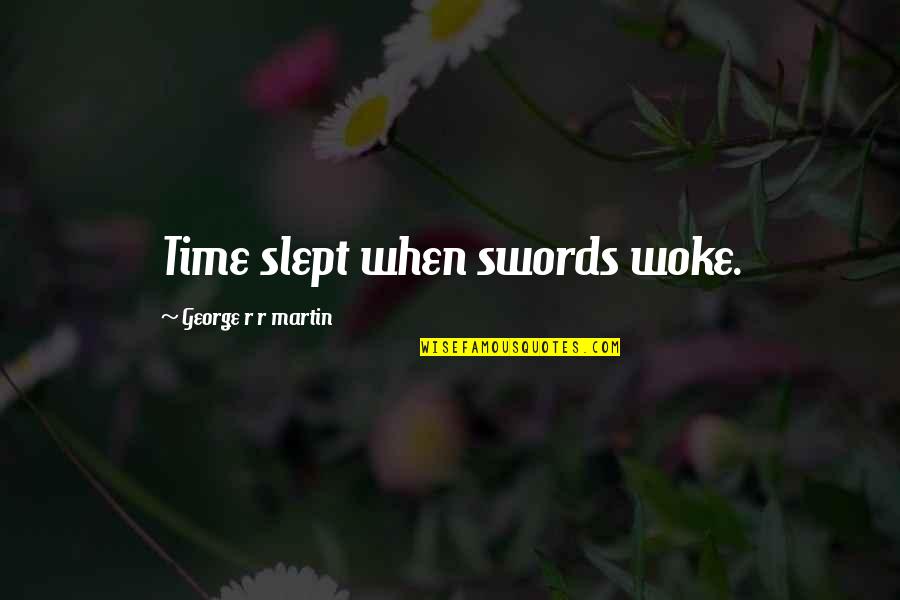 Sunita Kohli Quotes By George R R Martin: Time slept when swords woke.