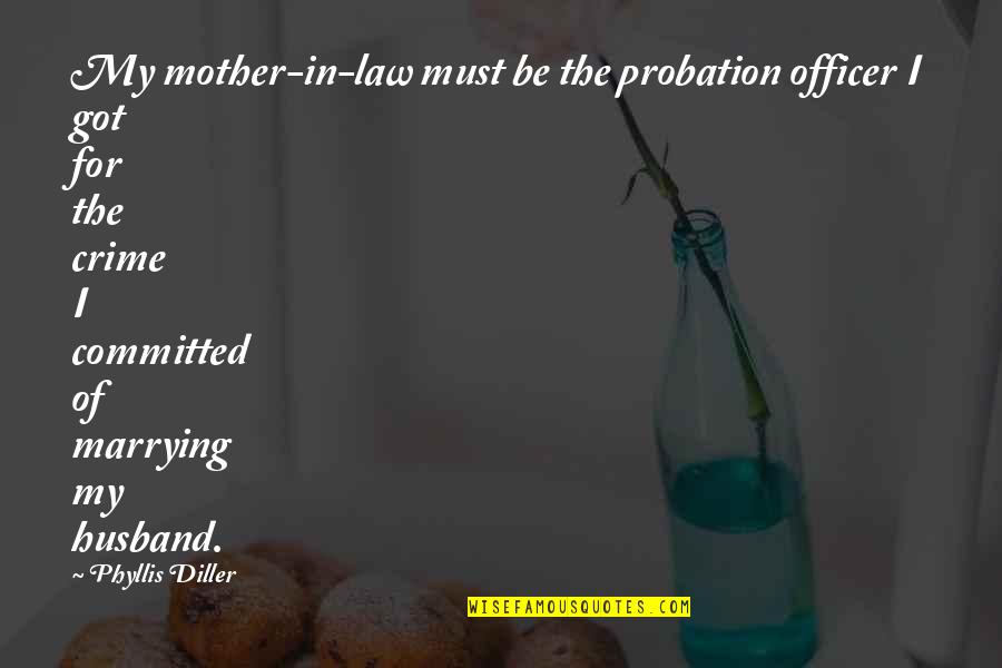 Sunitha Upadrashta Quotes By Phyllis Diller: My mother-in-law must be the probation officer I