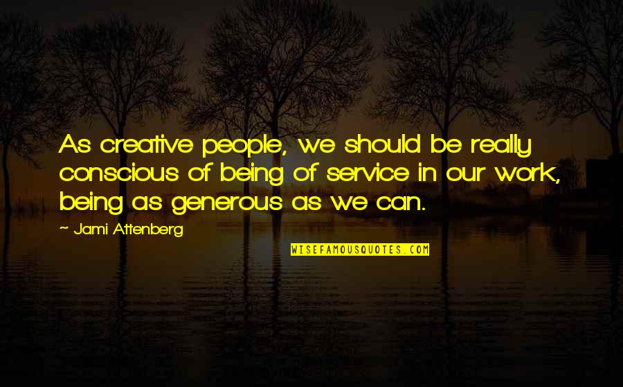Sunitha Varma Quotes By Jami Attenberg: As creative people, we should be really conscious Sunitha Varma Quotes By Jami Attenberg: As creative people, we should be really conscious