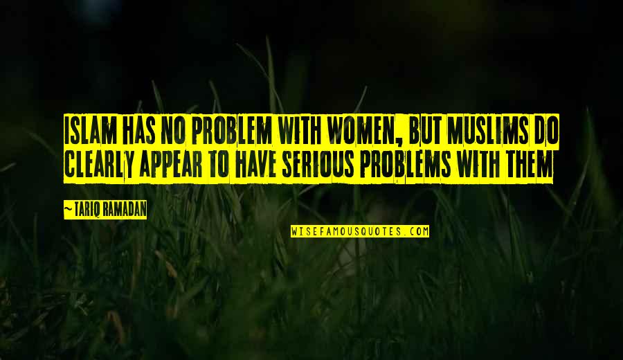 Sunium Quotes By Tariq Ramadan: Islam has no problem with women, but Muslims