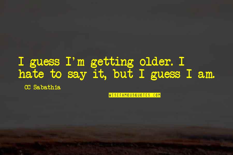 Sunja Kimchi Quotes By CC Sabathia: I guess I'm getting older. I hate to